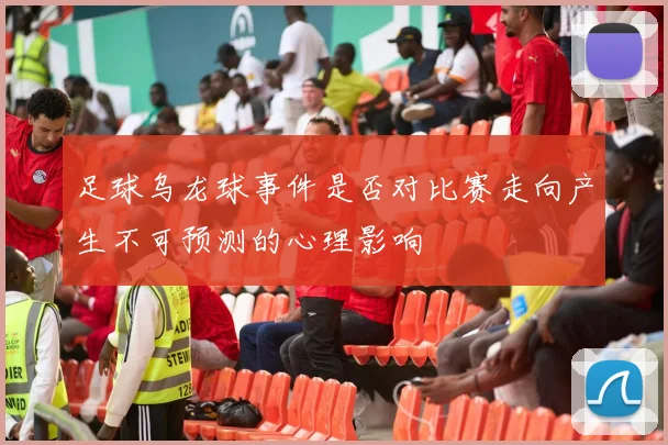 足球乌龙球事件是否对比赛走向产生不可预测的心理影响