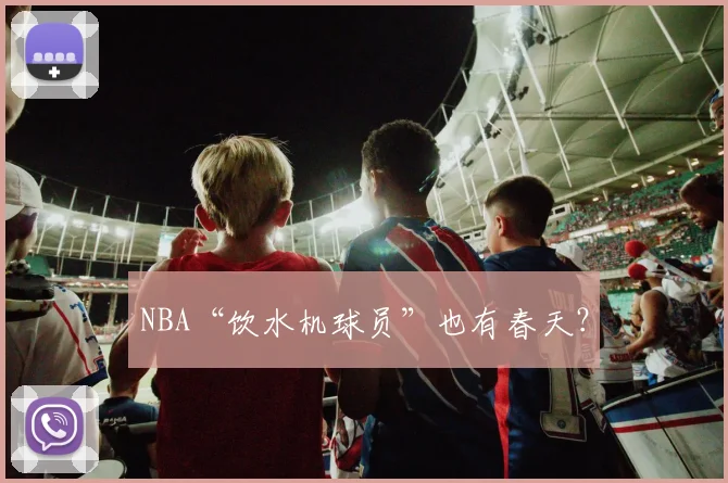 NBA“饮水机球员”也有春天？