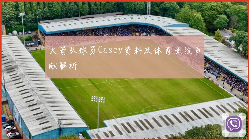 火箭队球员Casey资料及体育竞技贡献解析